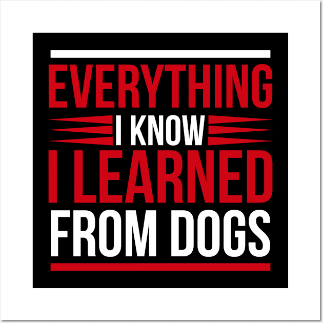 Everything I know I learned from dogs T Shirt For Women Men Wall Art by Pretr=ty